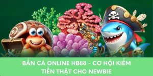 Bắn Cá Online HB88 - Cơ Hội Kiếm Tiền Thật Cho Newbie