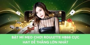 Bật Mí Mẹo Chơi Roulette HB88 Cực Hay Dễ Thắng Lớn Nhất