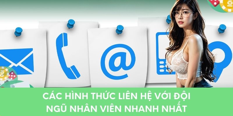 Các hình thức liên hệ với đội ngũ nhân viên nhanh nhất