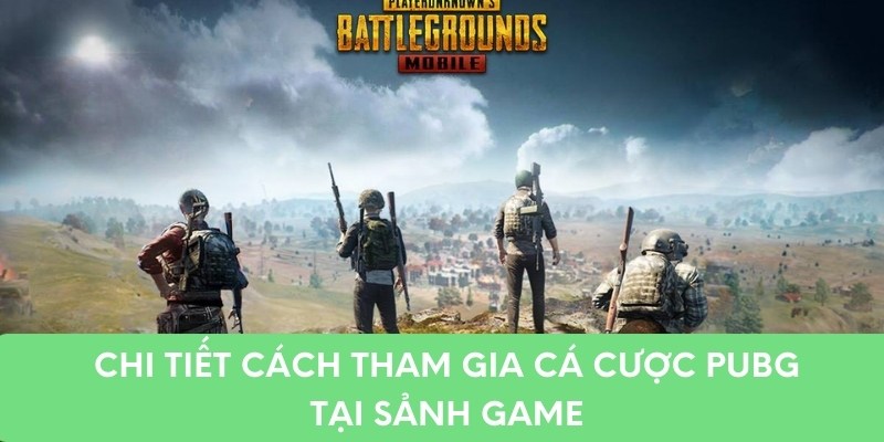 Chi tiết cách tham gia cá cược PUPG tại sảnh game