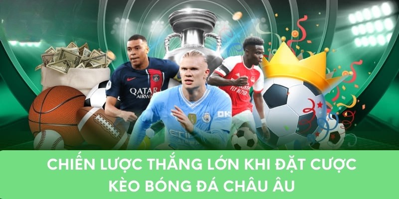 Chiến lược thắng lớn khi đặt cược kèo bóng đá châu âu