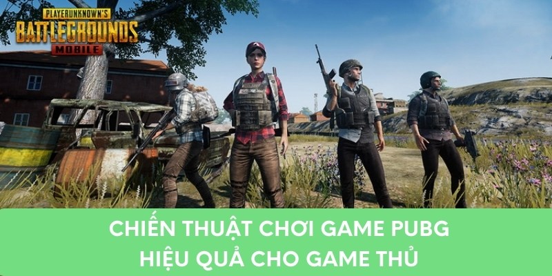 Chiến thuật chơi game PUPG hiệu quả cho game thủ