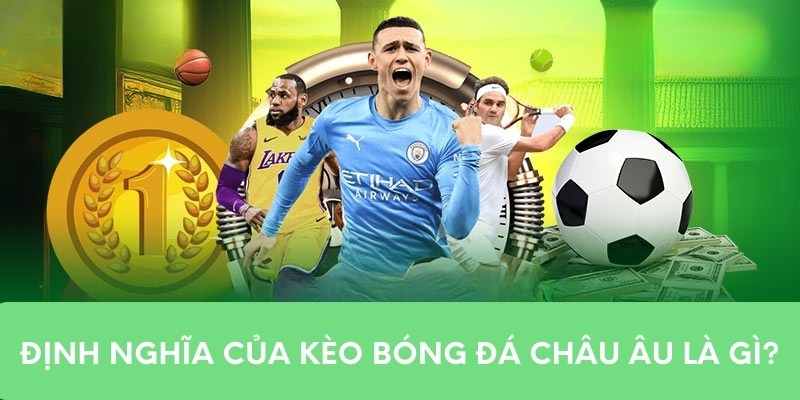 Định nghĩa của kèo bóng đá châu âu là gì?