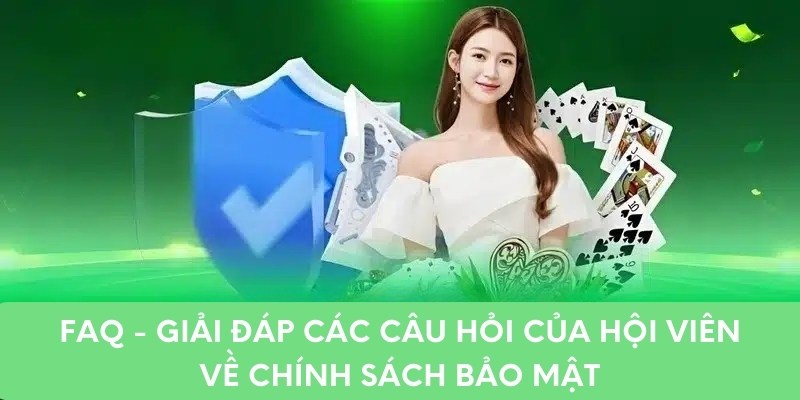 FAQ - Giải đáp các câu hỏi của hội viên về chính sách bảo mật