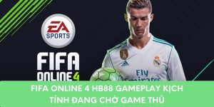 FIFA Online 4 HB88 Gameplay Kịch Tính Đang Chờ Game Thủ