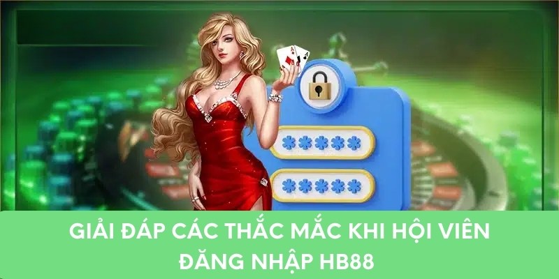 Giải đáp các thắc mắc khi hội viên đăng nhập hb88 