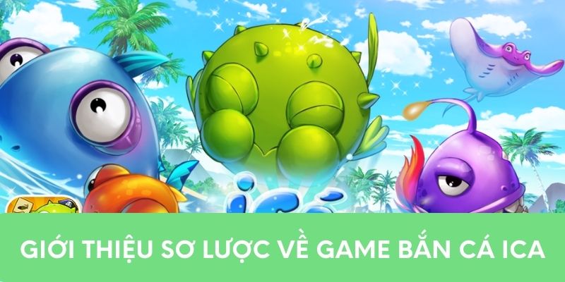 Giới thiệu sơ lược về game bắn cá ica