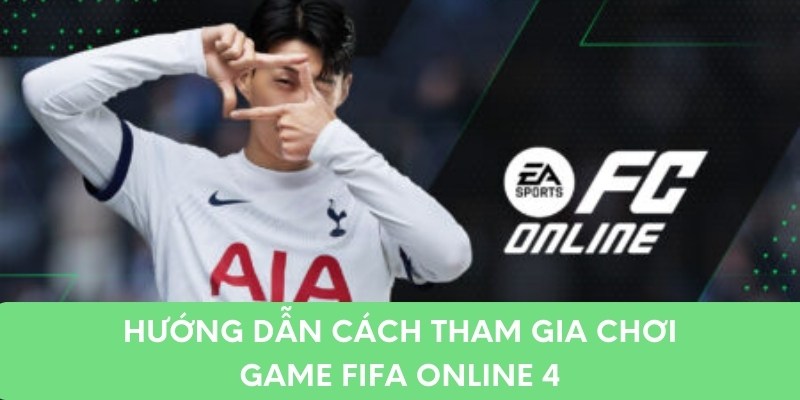 Hướng dẫn cách tham gia chơi game FIFA online 4