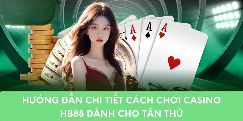 Hướng dẫn chi tiết cách chơi casino HB88 dành cho tân thủ