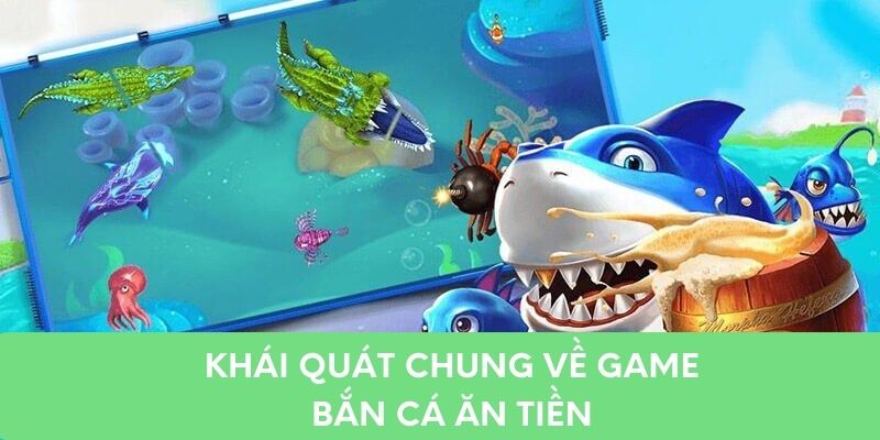 Khái quát chung về game bắn cá ăn tiền