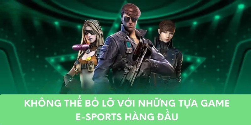 Không thể bỏ lỡ với những tựa game E-Sports hàng đầu