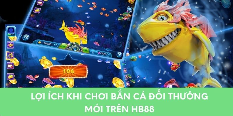 Lợi ích khi chơi bắn cá đổi thưởng mới trên cổng game