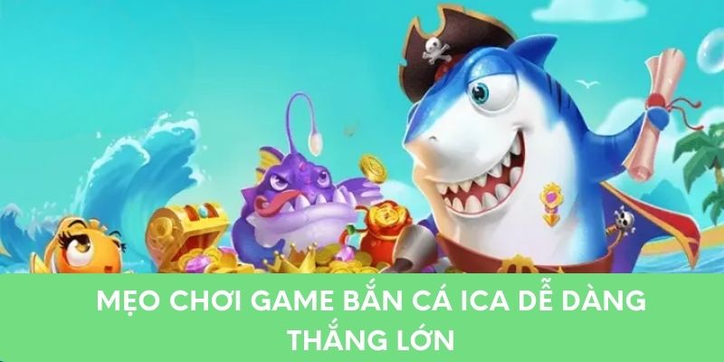 Mẹo chơi game bắn cá ica dễ dàng thắng lớn