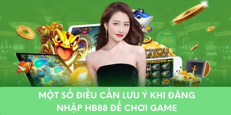 Một số điều cần lưu ý khi đăng nhập hb88 để chơi game