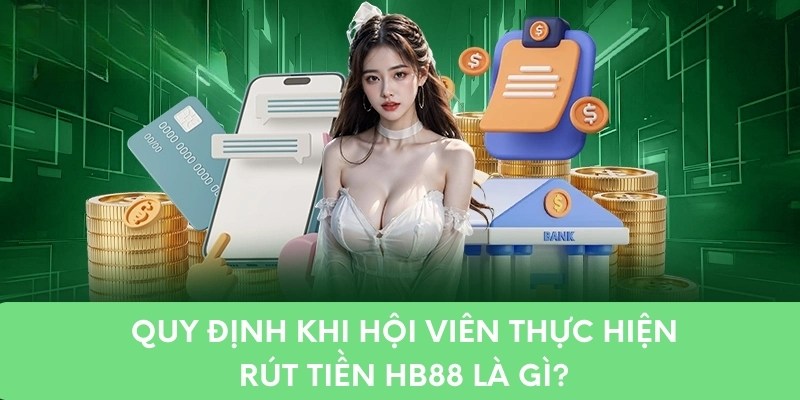 Quy định khi hội viên thực hiện rút tiền HB88 là gì?