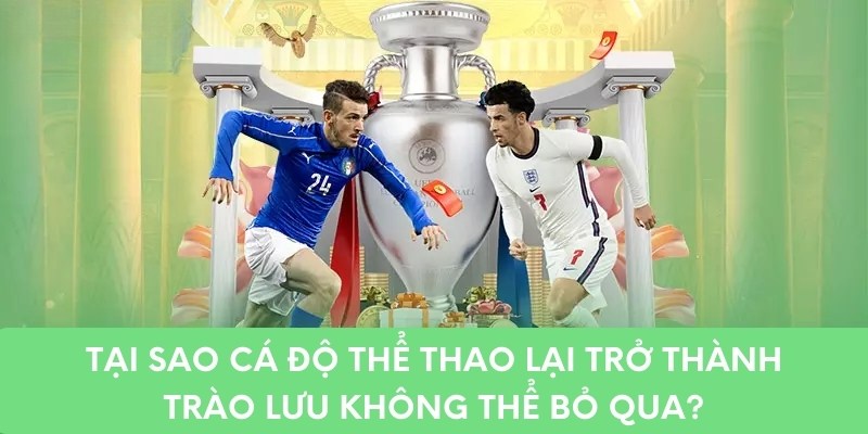 Tại sao cá độ thể thao lại trở thành trào lưu không thể bỏ qua?