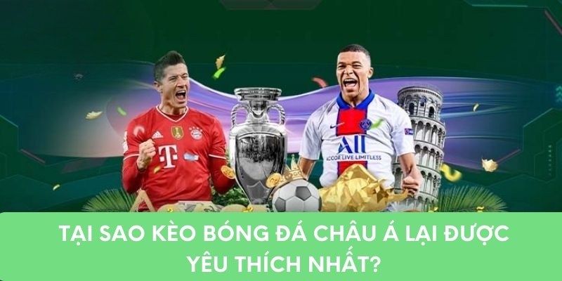 Tại sao kèo bóng đá châu á lại được yêu thích nhất?