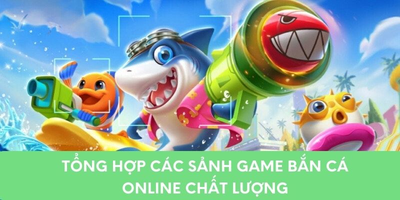 Tổng hợp các sảnh game bắn cá online chất lượng