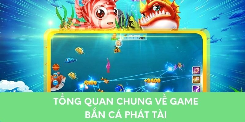 Tổng quan chung về game bắn cá Phát Tài