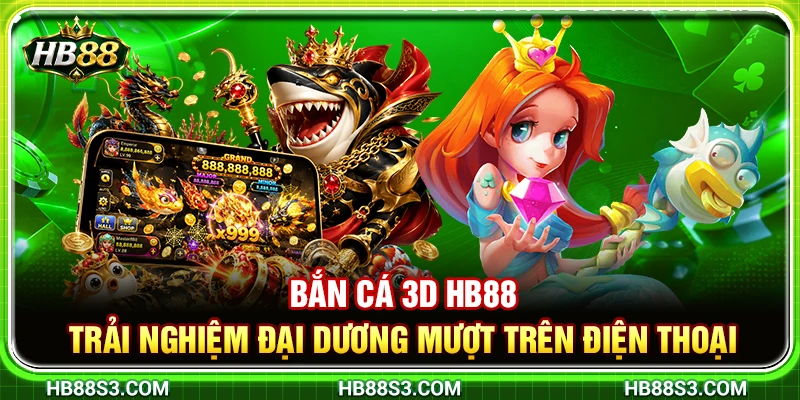 Bắn Cá 3D HB88 – Trải Nghiệm Đại Dương Mượt Trên Điện Thoại 5 Bắn Cá 3D HB88 – Trải Nghiệm Đại Dương Mượt Trên Điện Thoại