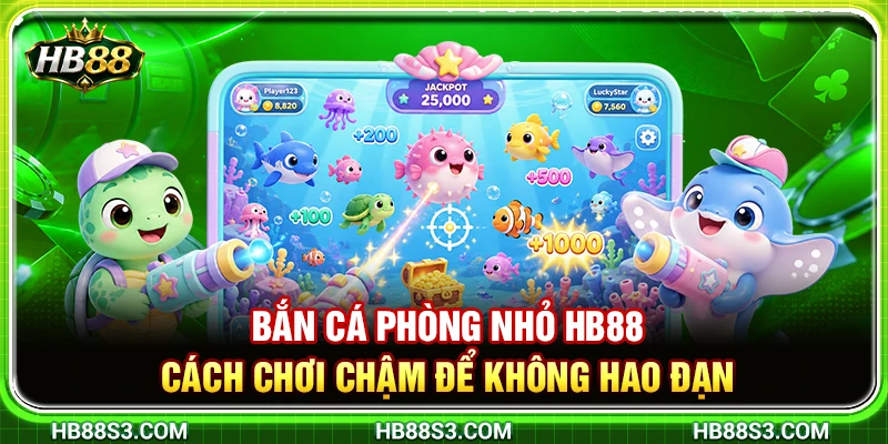 Bắn Cá Phòng Nhỏ HB88 – Cách Chơi Chậm Để Không Hao Đạn 3 Bắn Cá Phòng Nhỏ HB88 – Cách Chơi Chậm Để Không Hao Đạn