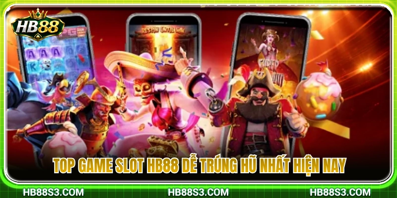 Danh sách các tựa game Slot HB88 có tỷ lệ nổ hũ cao nhất 