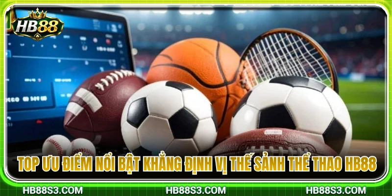 Thể Thao HB88 2 Top điểm cộng đắt giá giúp thể thao HB88 khẳng định thương hiệu