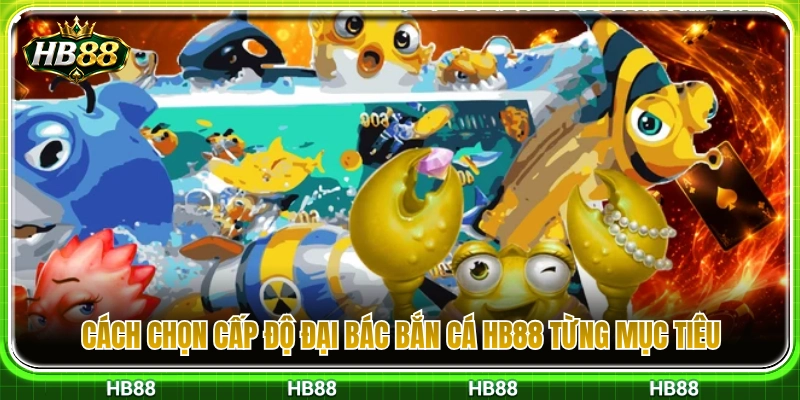 Đại Bác Bắn Cá HB88 – Cách Chọn Vũ Khí Theo Từng Mục Tiêu 3 Hướng dẫn chọn cấp độ pháo phù hợp từng con mồi