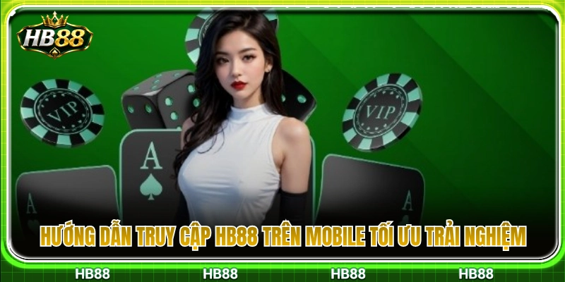 HB88 Trên Mobile – Trải Nghiệm Web Nhanh Trên Điện Thoại 4 Quy trình vào HB88 trên mobile tối ưu hóa thao tác